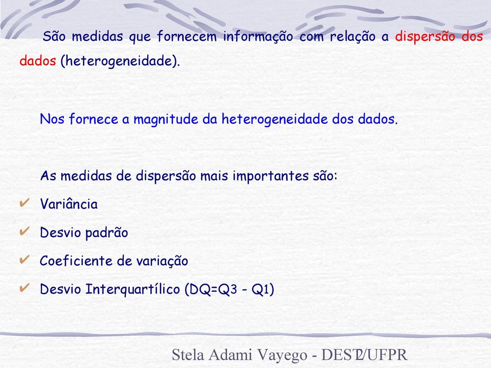 As medidas de dispersão mais importantes são: Variância Desvio padrão