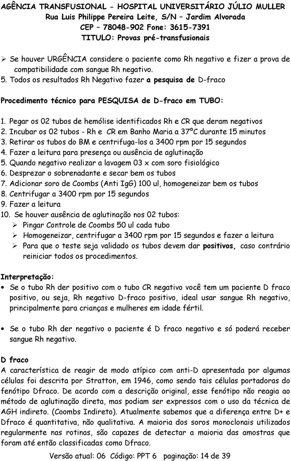 Incubar os 02 tubos - Rh e CR em Banho Maria a 37ºC durante 15 minutos 3. Retirar os tubos do BM e centrifuga-los a 3400 rpm por 15 segundos 4.