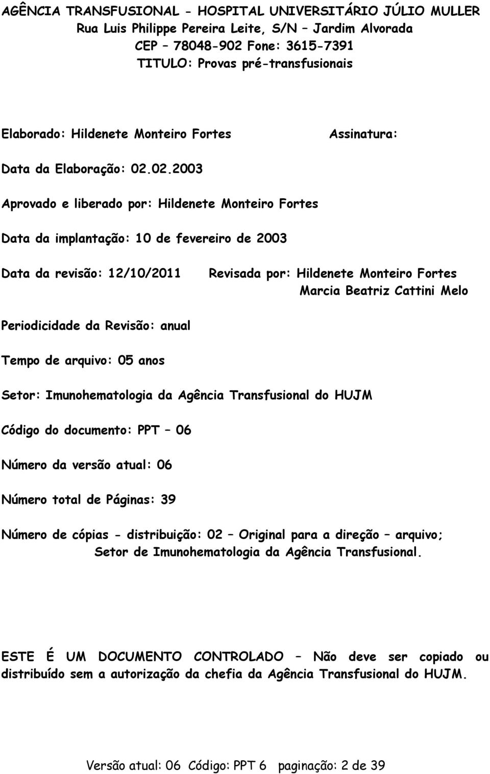 Cattini Melo Periodicidade da Revisão: anual Tempo de arquivo: 05 anos Setor: Imunohematologia da Agência Transfusional do HUJM Código do documento: PPT 06 Número da versão atual: 06 Número