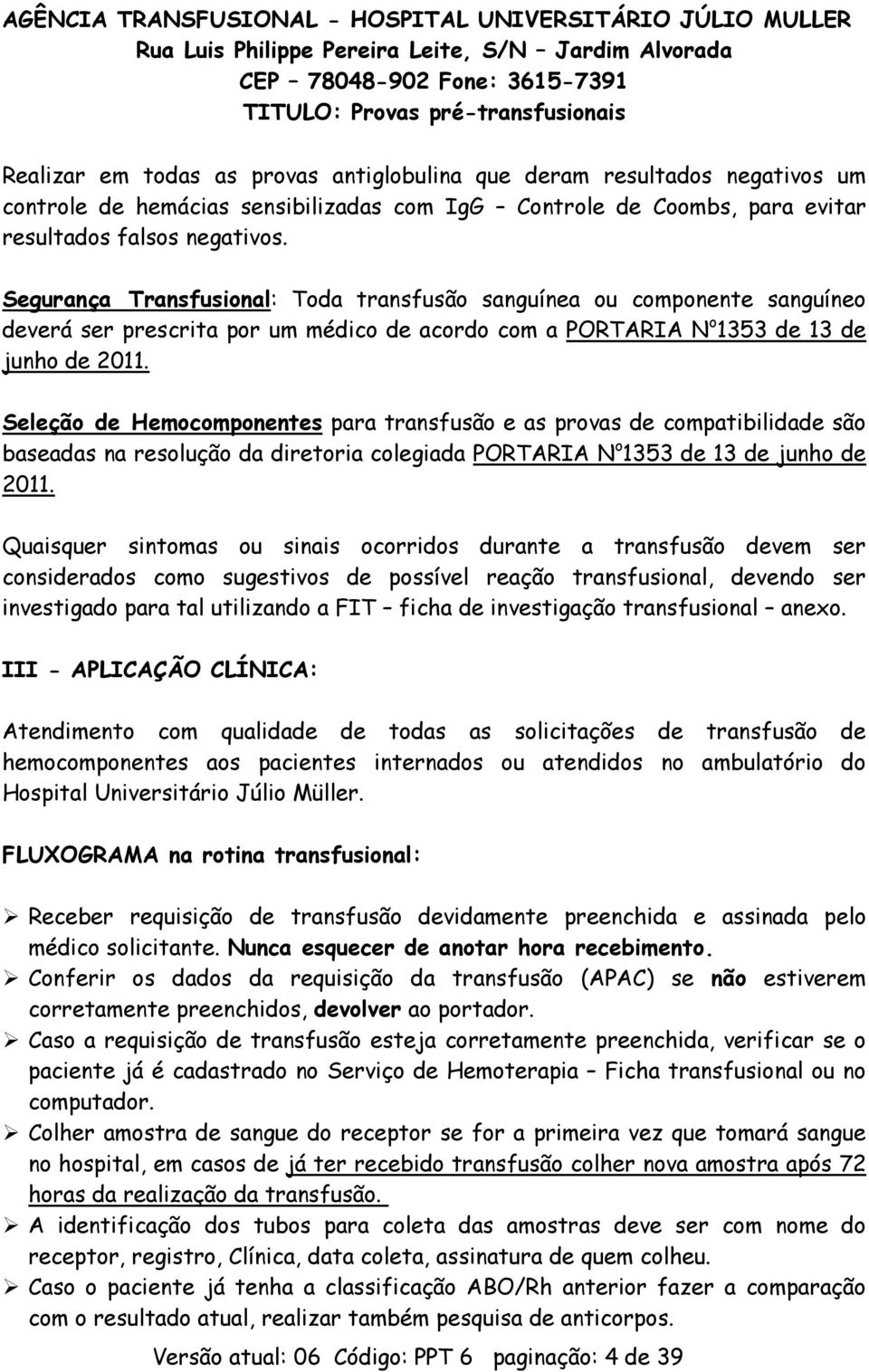 Seleção de Hemocomponentes para transfusão e as provas de compatibilidade são baseadas na resolução da diretoria colegiada PORTARIA N o 1353 de 13 de junho de 2011.