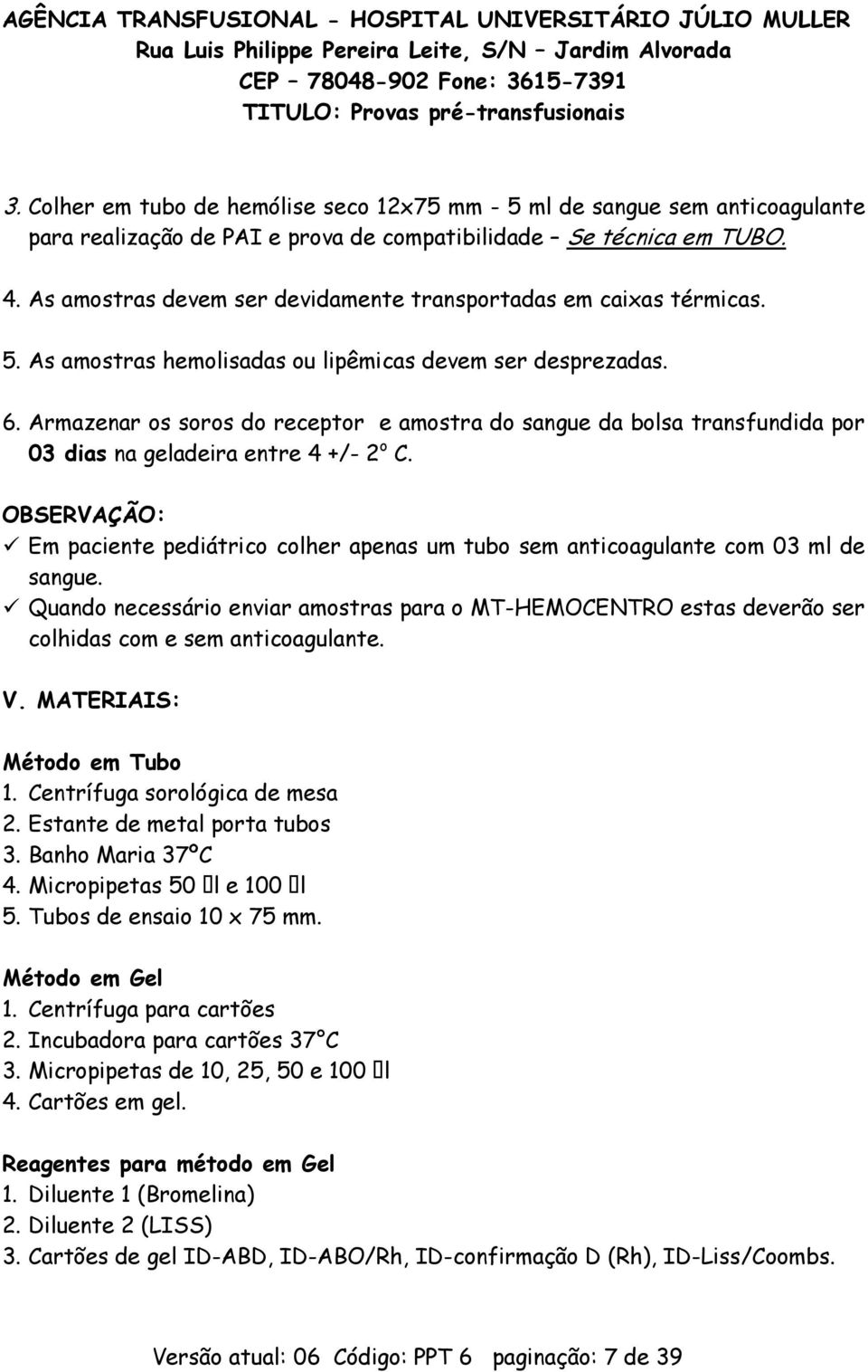 Armazenar os soros do receptor e amostra do sangue da bolsa transfundida por 03 dias na geladeira entre 4 +/- 2 o C.