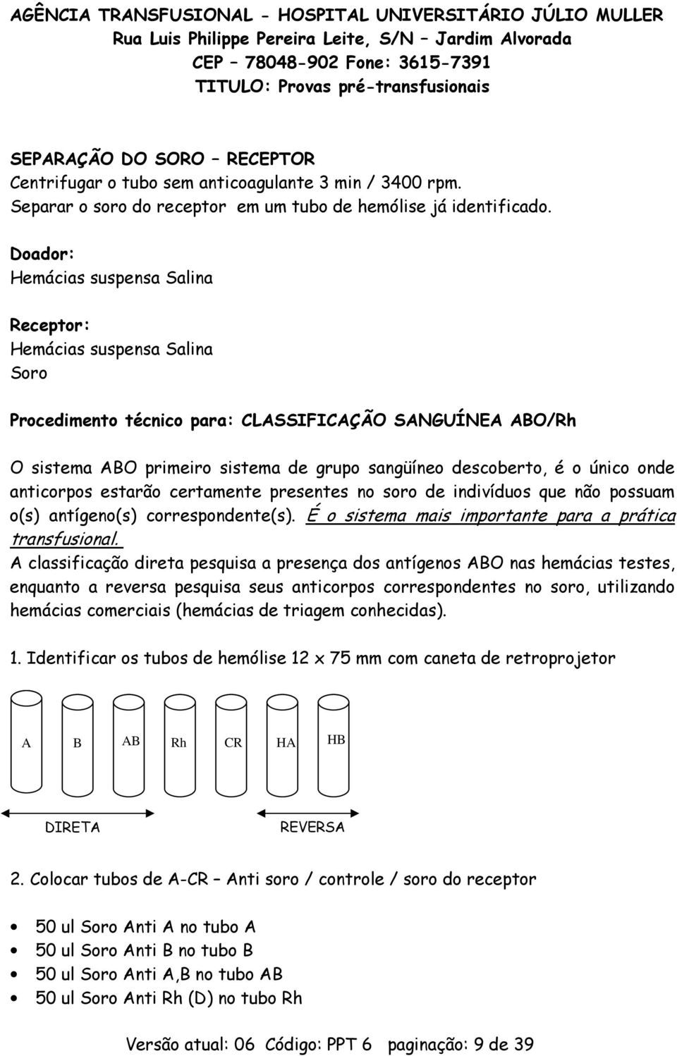 único onde anticorpos estarão certamente presentes no soro de indivíduos que não possuam o(s) antígeno(s) correspondente(s). É o sistema mais importante para a prática transfusional.