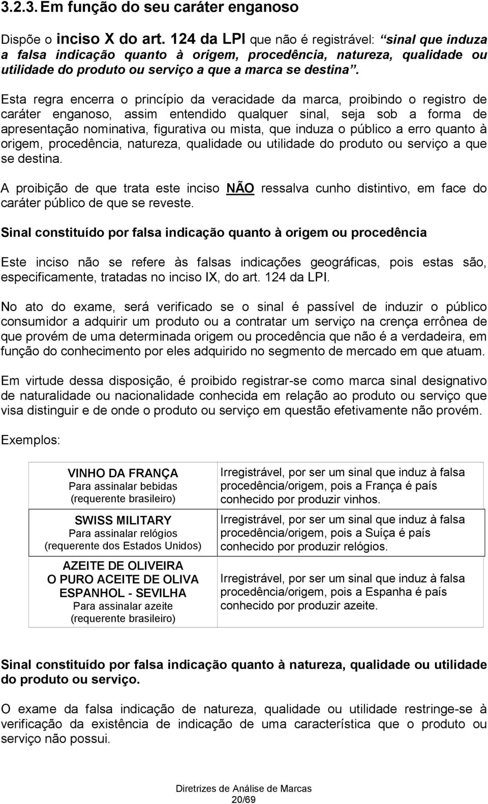 Esta regra encerra o princípio da veracidade da marca, proibindo o registro de caráter enganoso, assim entendido qualquer sinal, seja sob a forma de apresentação nominativa, figurativa ou mista, que