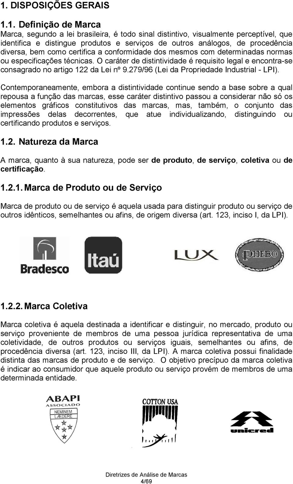 O caráter de distintividade é requisito legal e encontra-se consagrado no artigo 122 da Lei nº 9.279/96 (Lei da Propriedade Industrial - LPI).