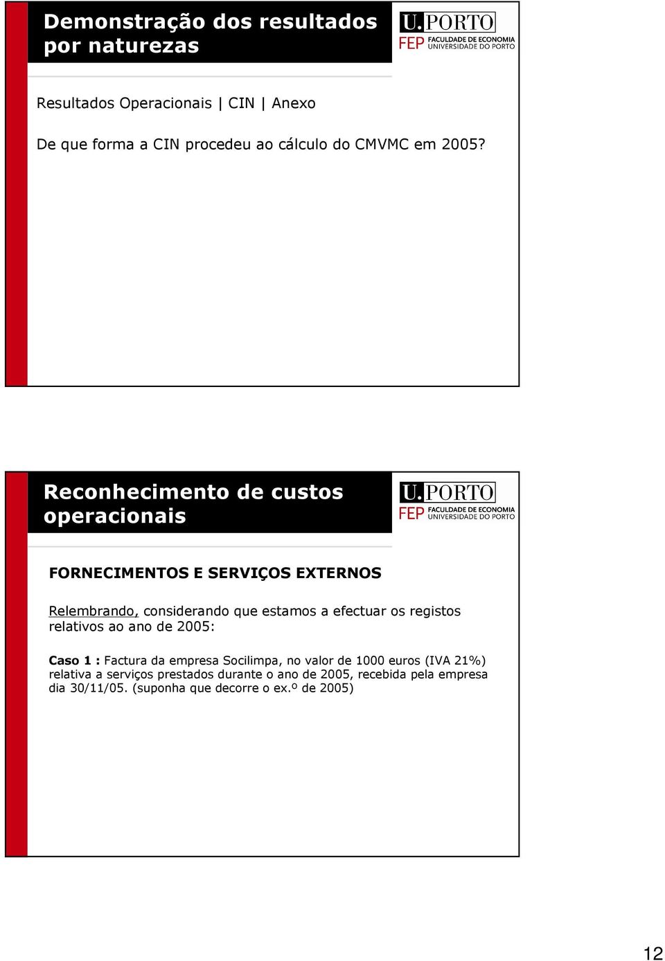 Reconhecimento de custos FORNECIMENTOS E SERVIÇOS EXTERNOS Relembrando, considerando que estamos a efectuar os registos