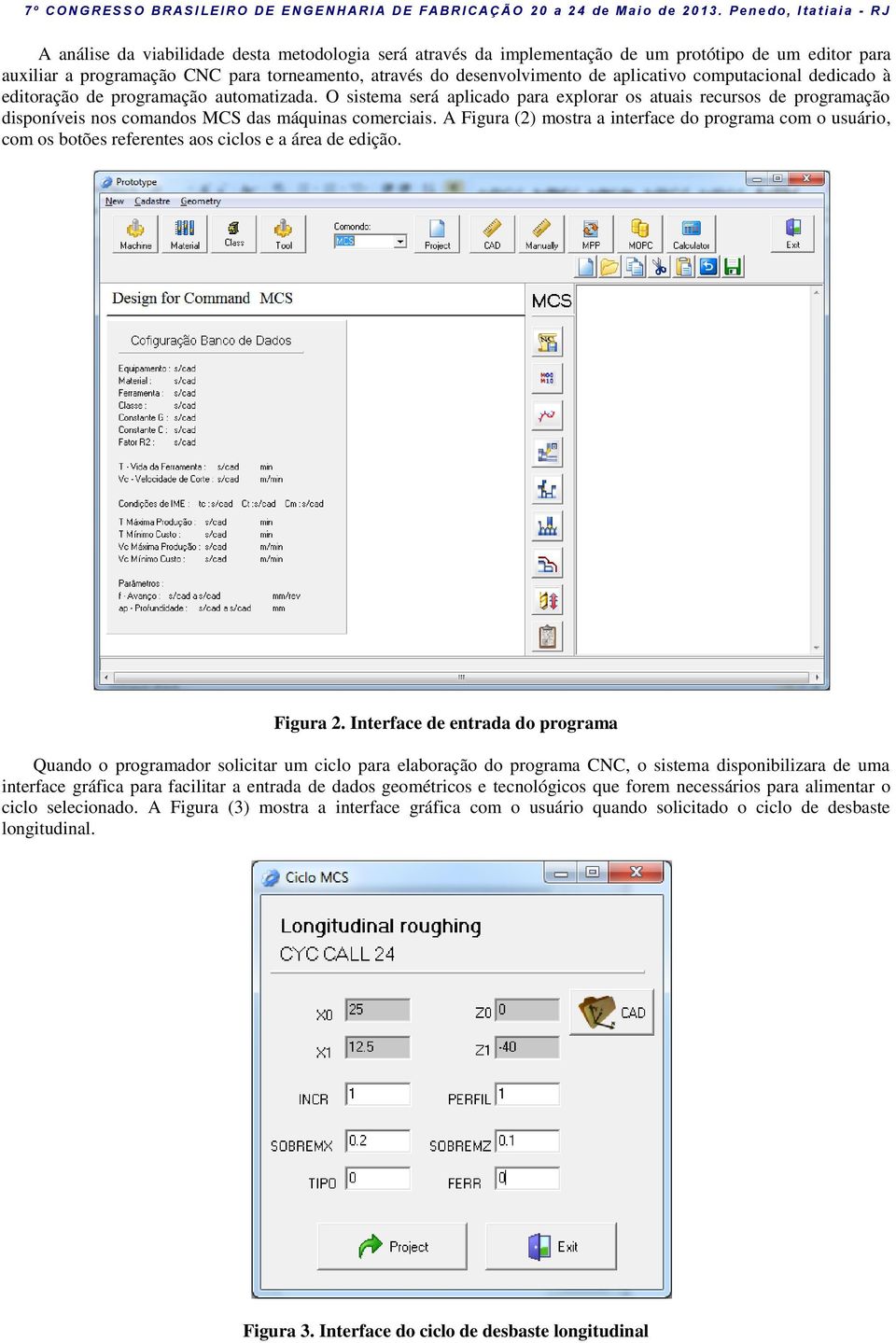 A Figura (2) mostra a interface do programa com o usuário, com os botões referentes aos ciclos e a área de edição. Figura 2.