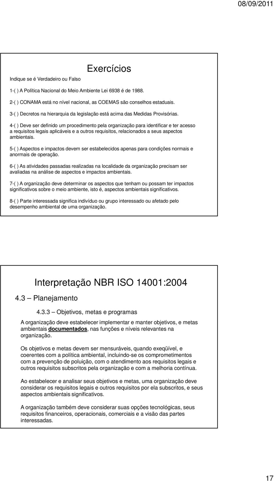 4-( ) Deve ser definido um procedimento pela organização para identificar e ter acesso a requisitos legais aplicáveis e a outros requisitos, relacionados a seus aspectos ambientais.