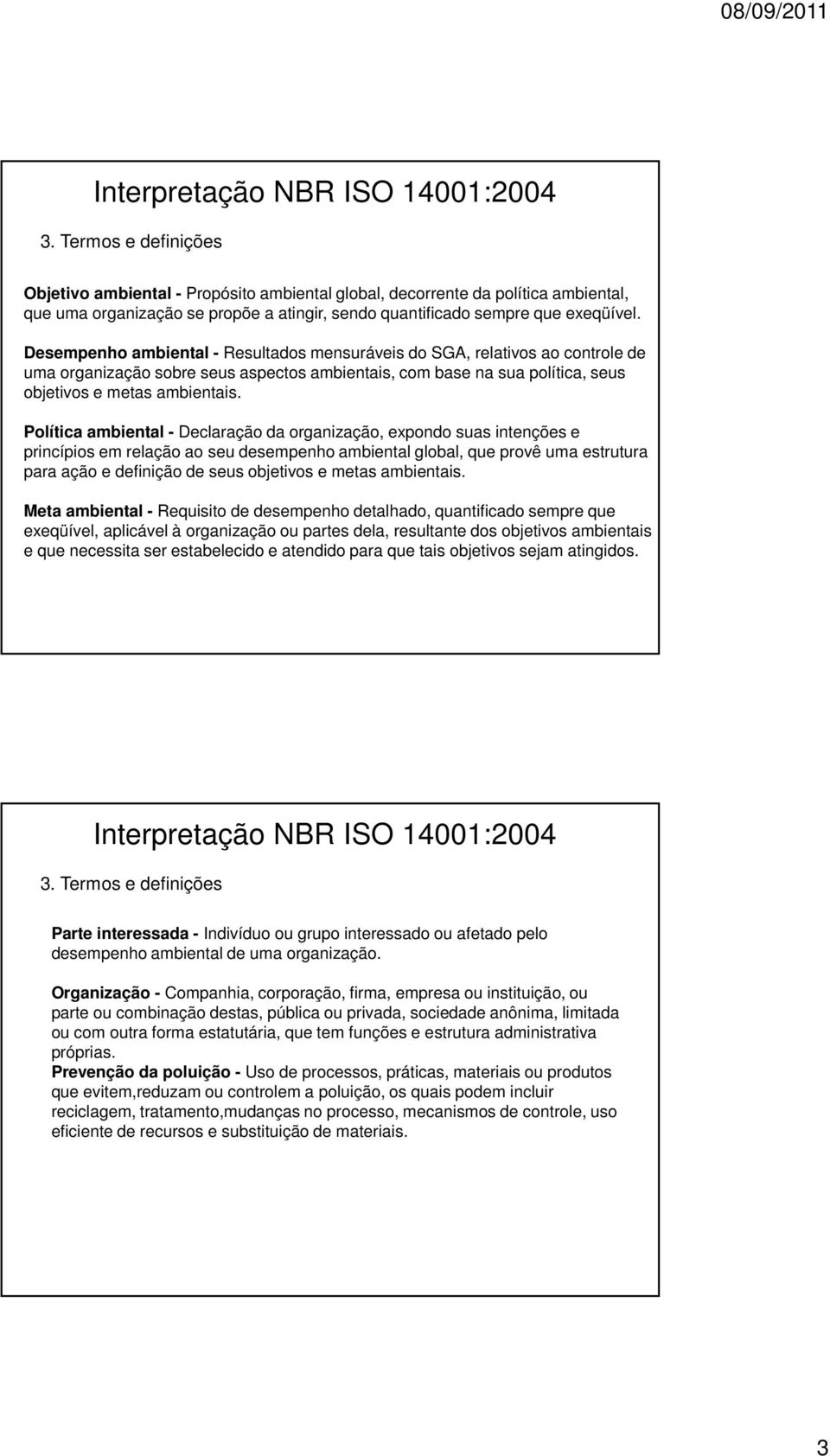 Política ambiental - Declaração da organização, expondo suas intenções e princípios em relação ao seu desempenho ambiental global, que provê uma estrutura para ação e definição de seus objetivos e