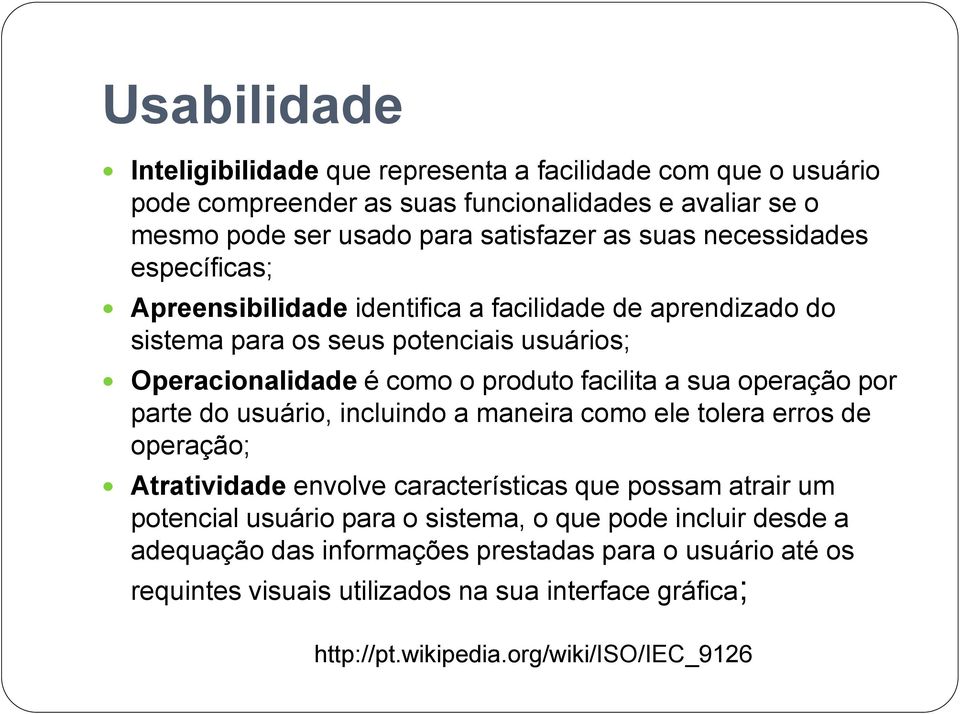 operação por parte do usuário, incluindo a maneira como ele tolera erros de operação; Atratividade envolve características que possam atrair um potencial usuário para o sistema,