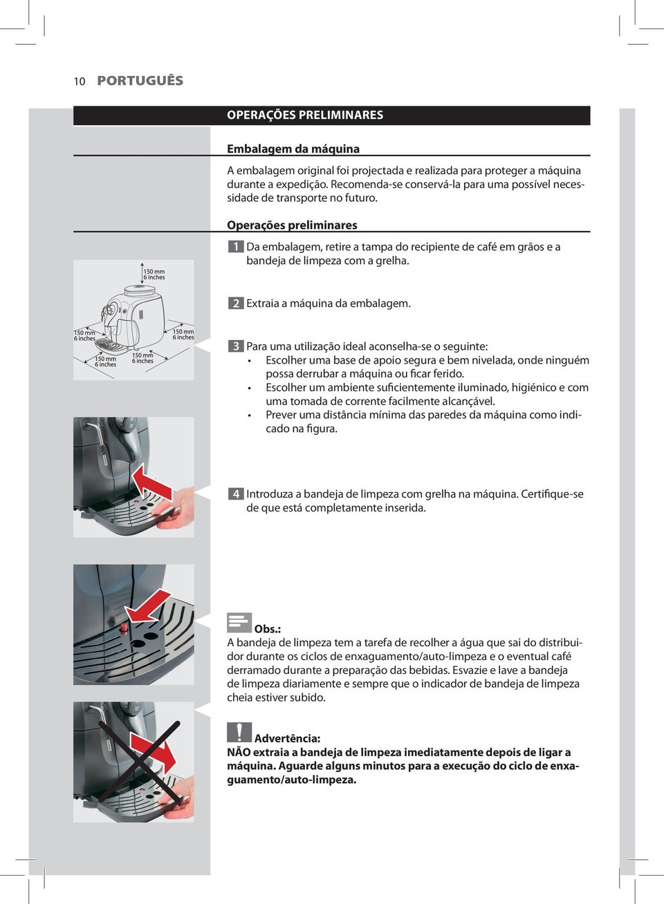 Operações preliminares 1 Da embalagem, retire a tampa do recipiente de café em grãos e a bandeja de limpeza com a grelha. 2 Extraia a máquina da embalagem.