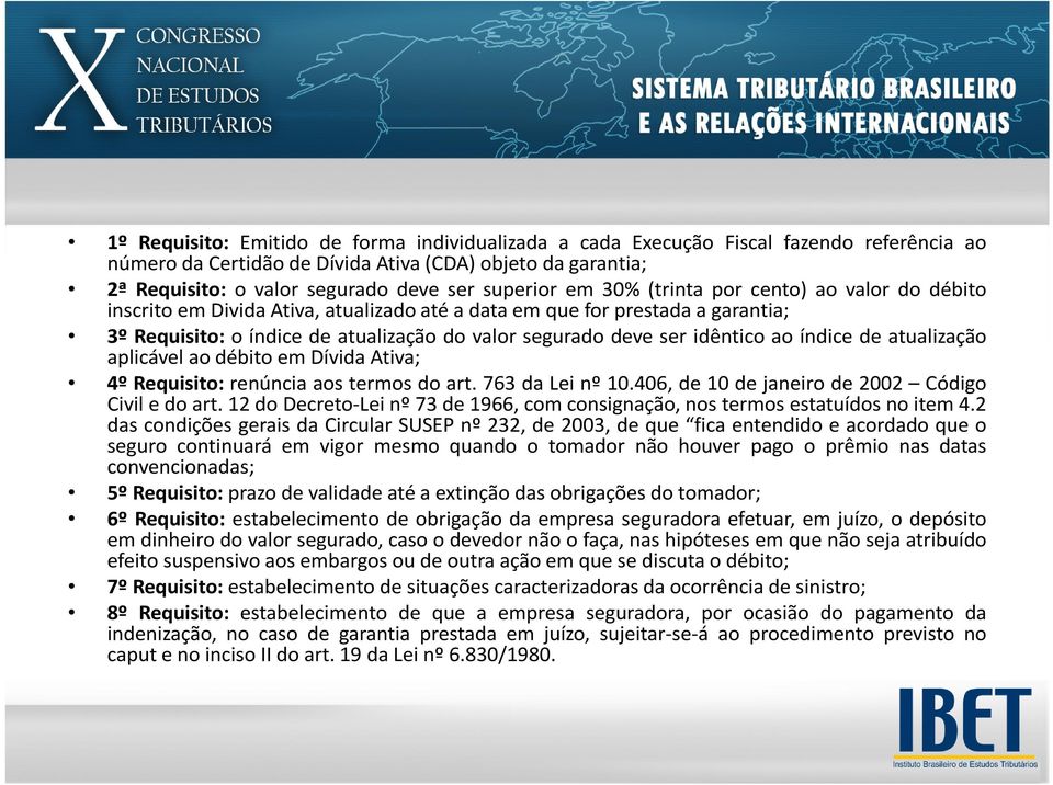 idêntico ao índice de atualização aplicável ao débito em Dívida Ativa; 4º Requisito: renúncia aos termos do art. 763 da Lei nº 10.406, de 10 de janeiro de 2002 Código Civiledoart.