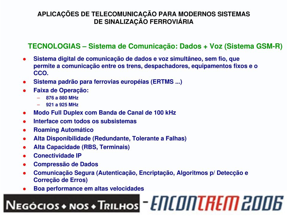 ..) Faixa de Operação: 876 a 880 MHz 921 a 925 MHz Modo Full Duplex com Banda de Canal de 100 khz Interface com todos os subsistemas Roaming Automático Alta