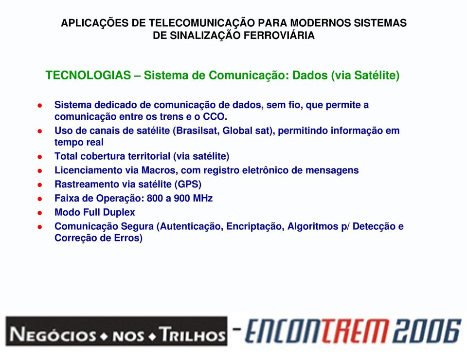 Uso de canais de satélite (Brasilsat, Global sat), permitindo informação em tempo real Total cobertura territorial (via satélite)