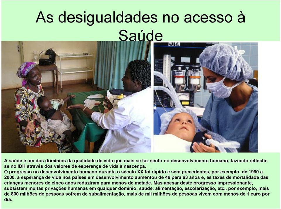 O progresso no desenvolvimento humano durante o século XX foi rápido e sem precedentes, por exemplo, de 1960 a 2000, a esperança de vida nos países em desenvolvimento aumentou de 46 para 63