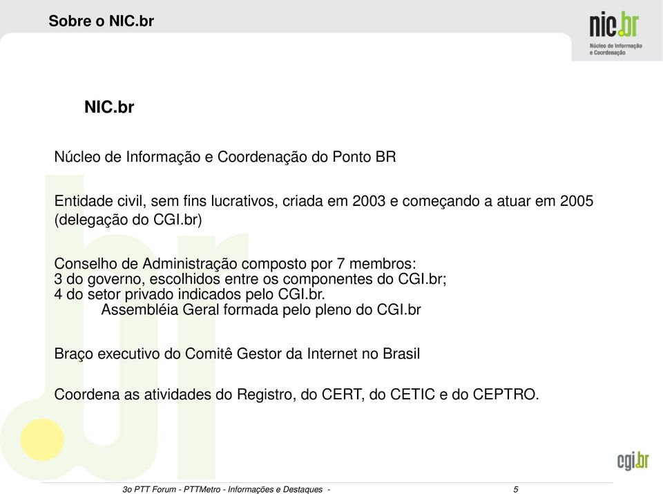 (delegação do CGI.br) Conselho de Administração composto por 7 membros: 3 do governo, escolhidos entre os componentes do CGI.