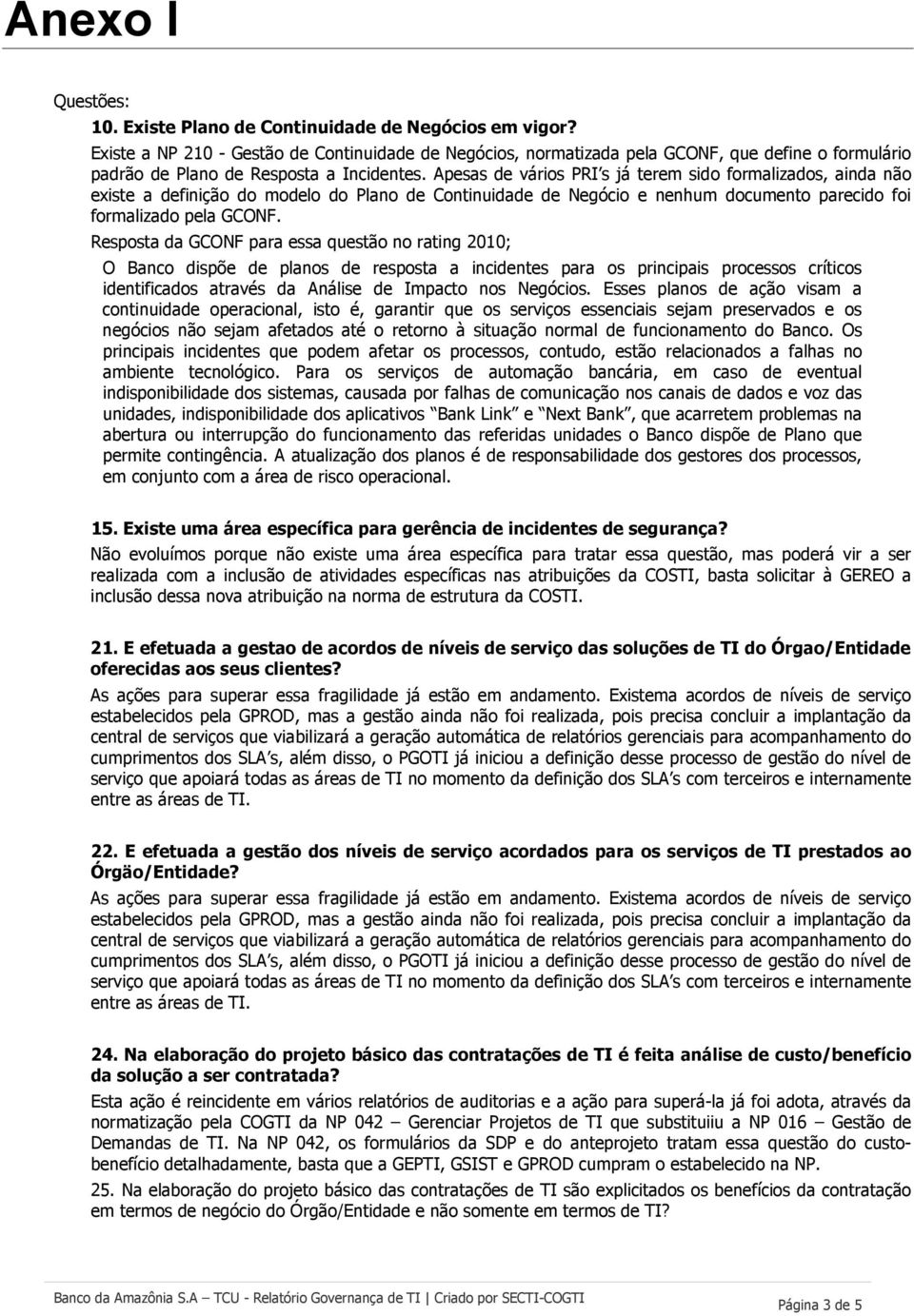 Apesas de vários PRI s já terem sido formalizados, ainda não existe a definição do modelo do Plano de Continuidade de Negócio e nenhum documento parecido foi formalizado pela GCONF.