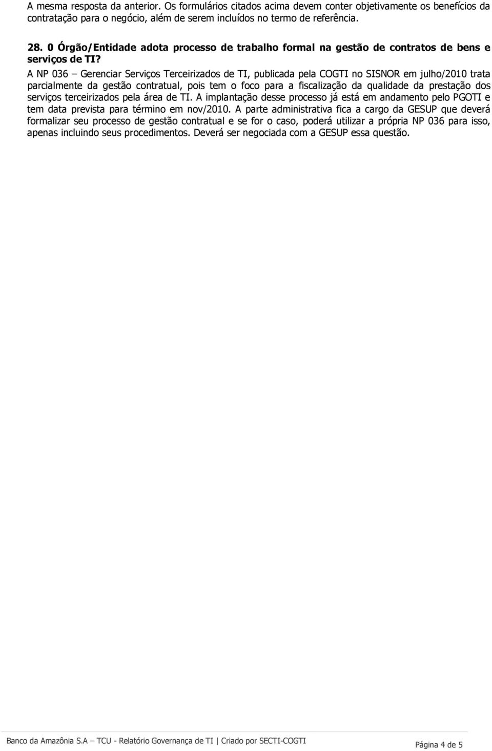 A NP 036 Gerenciar Serviços Terceirizados de TI, publicada pela COGTI no SISNOR em julho/2010 trata parcialmente da gestão contratual, pois tem o foco para a fiscalização da qualidade da prestação