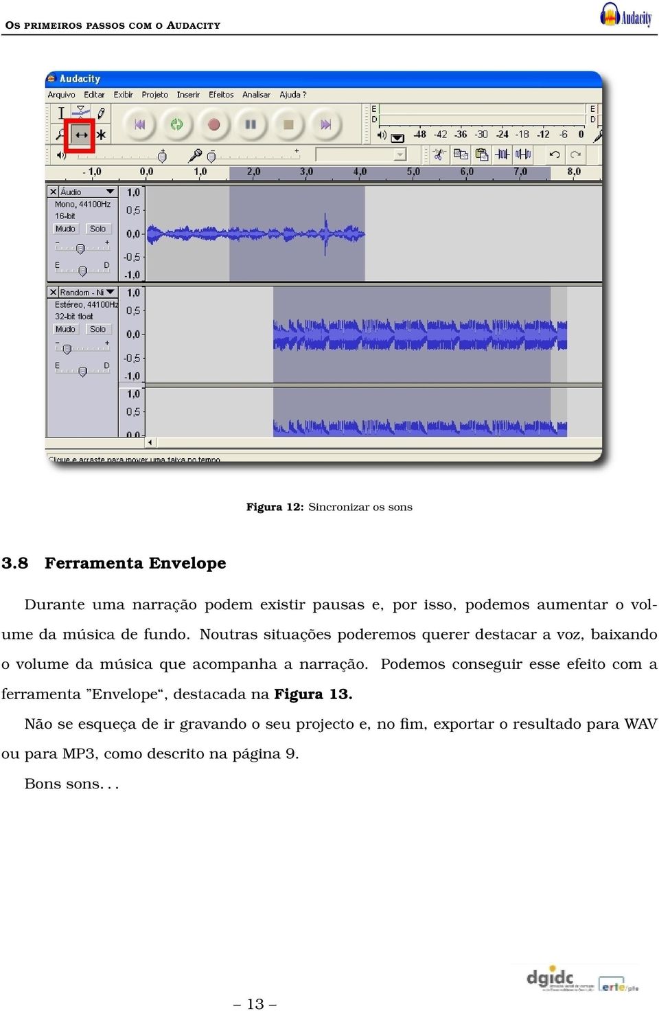 fundo. Noutras situações poderemos querer destacar a voz, baixando o volume da música que acompanha a narração.