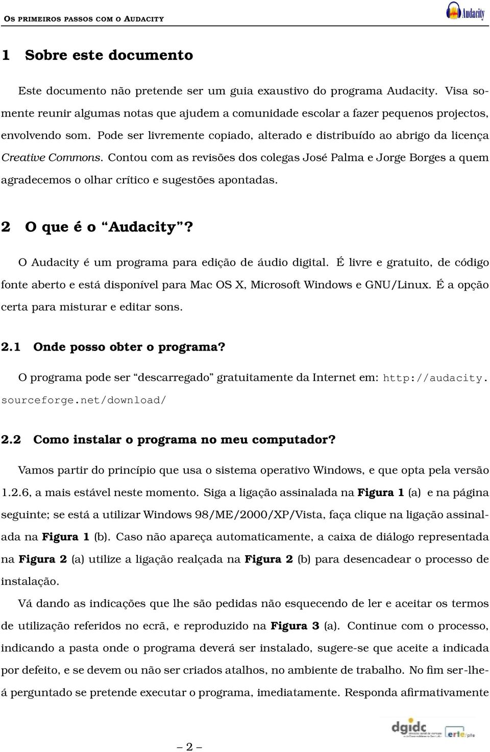 Contou com as revisões dos colegas José Palma e Jorge Borges a quem agradecemos o olhar crítico e sugestões apontadas. 2 O que é o Audacity? O Audacity é um programa para edição de áudio digital.