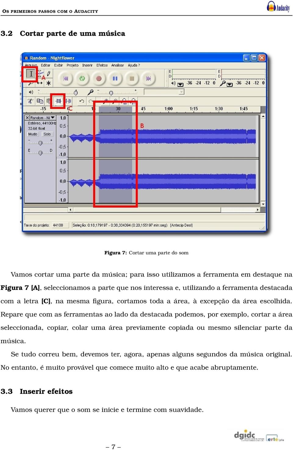 Repare que com as ferramentas ao lado da destacada podemos, por exemplo, cortar a área seleccionada, copiar, colar uma área previamente copiada ou mesmo silenciar parte da música.