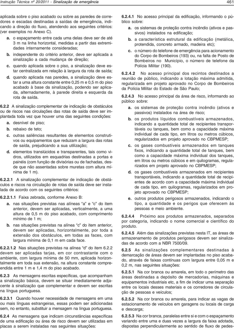 independente do critério anterior, deve ser aplicada a sinalização a cada mudança de direção; c.