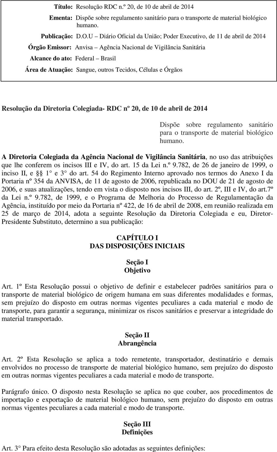 Tecidos, Células e Órgãos Resolução da Diretoria Colegiada- RDC nº 20, de 10 de abril de 2014 Dispõe sobre regulamento sanitário para o transporte de material biológico humano.