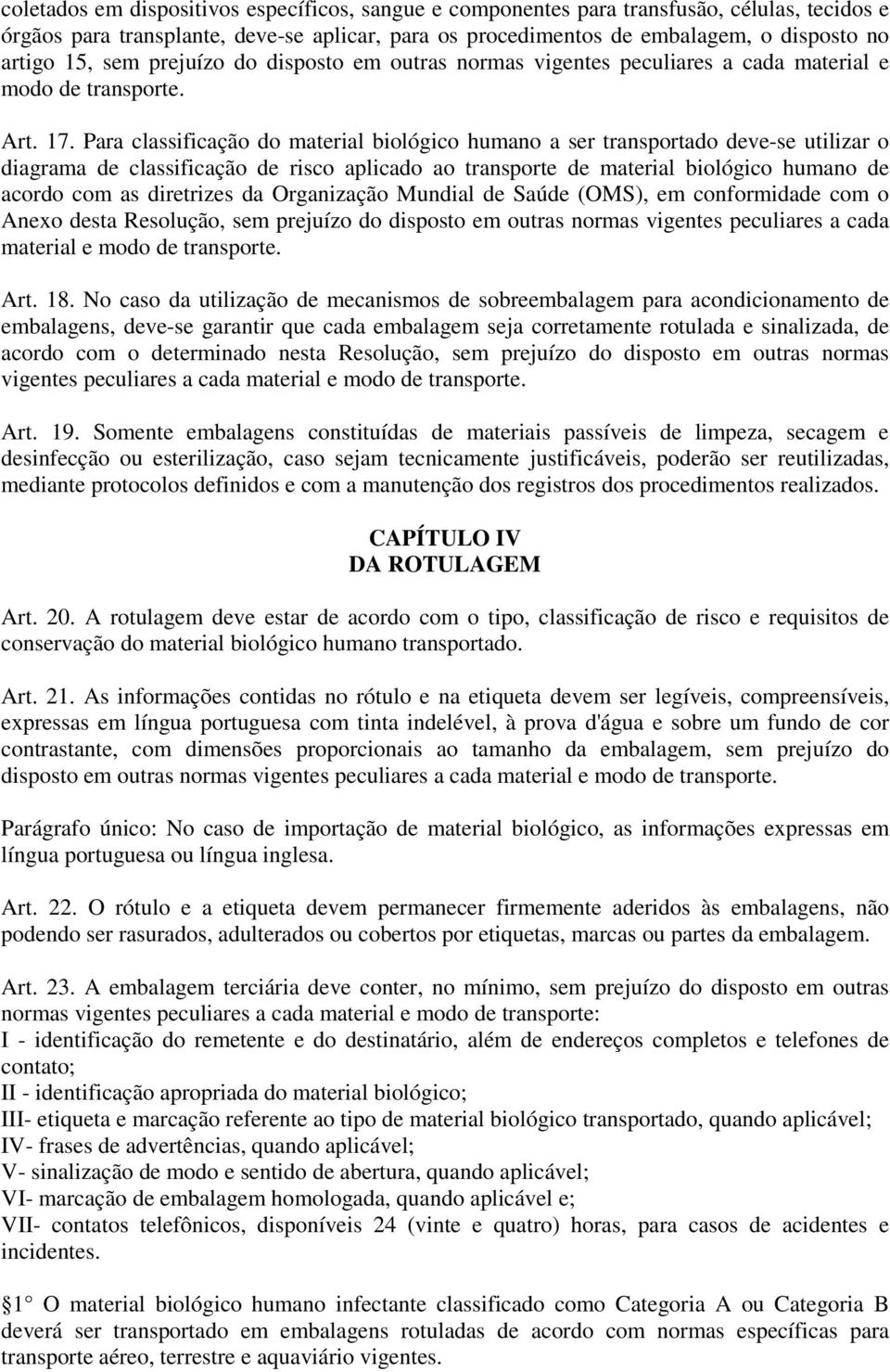 Para classificação do material biológico humano a ser transportado deve-se utilizar o diagrama de classificação de risco aplicado ao transporte de material biológico humano de acordo com as