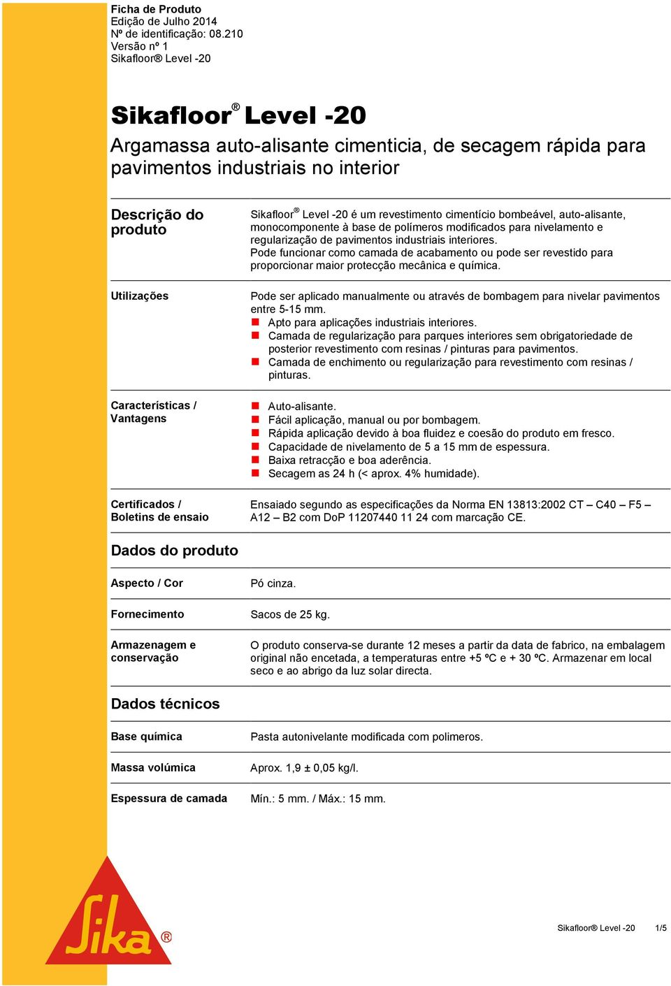 Vantagens Certificados / Boletins de ensaio Dados do produto Aspecto / Cor Sikafloor Level -20 é um revestimento cimentício bombeável, auto-alisante, monocomponente à base de polímeros modificados