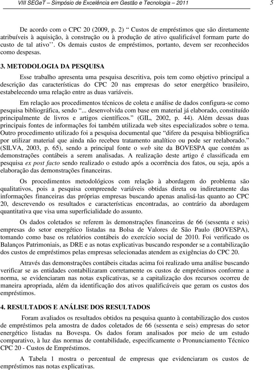 Os demais custos de empréstimos, portanto, devem ser reconhecidos como despesas. 3.