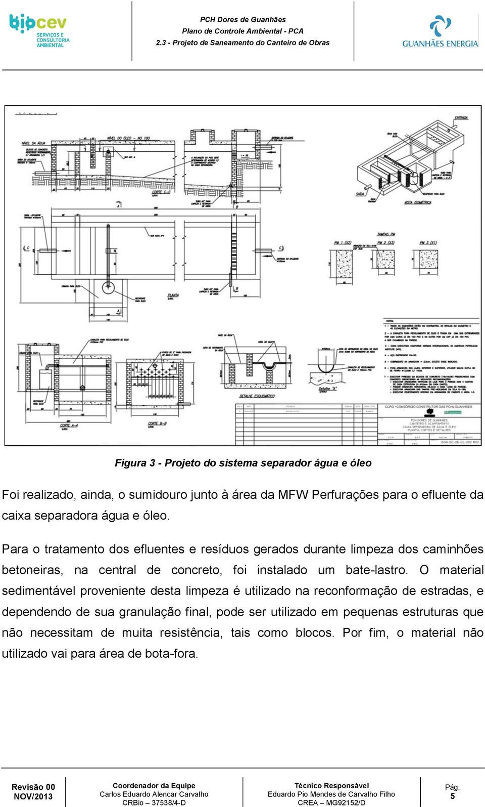 Para o tratamento dos efluentes e resíduos gerados durante limpeza dos caminhões betoneiras, na central de concreto, foi instalado um bate-lastro.