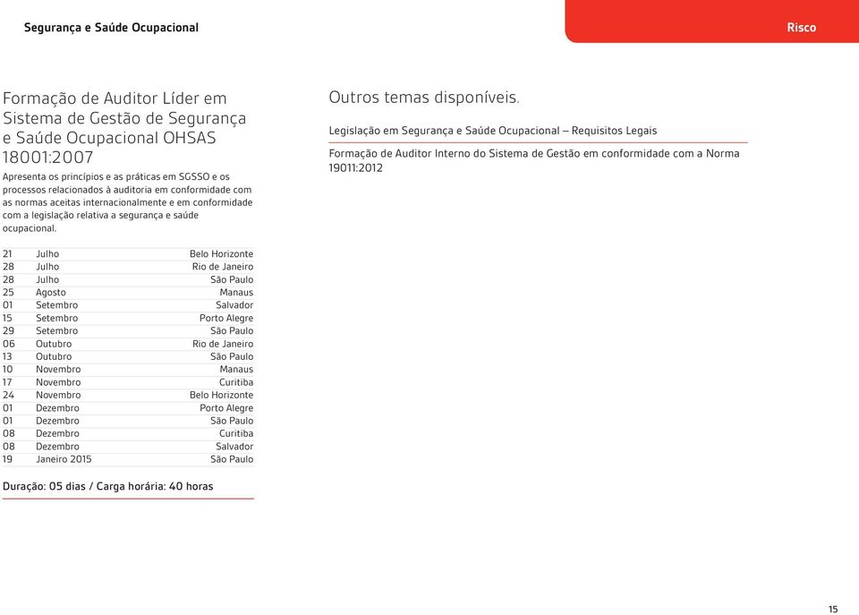 Legislação em Segurança e Saúde Ocupacional Requisitos Legais Formação de Auditor Interno do Sistema de Gestão em conformidade com a Norma 19011:2012 21 Julho Belo Horizonte 28 Julho Rio de Janeiro