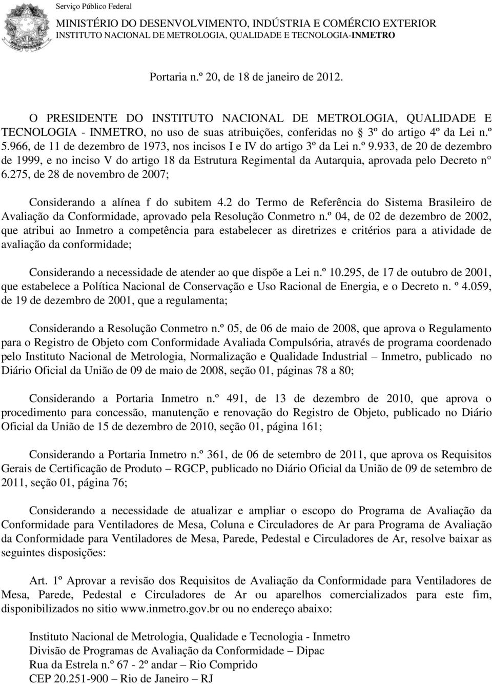 966, de 11 de dezembro de 1973, nos incisos I e IV do artigo 3º da Lei n.º 9.933, de 20 de dezembro de 1999, e no inciso V do artigo 18 da Estrutura Regimental da Autarquia, aprovada pelo Decreto n 6.