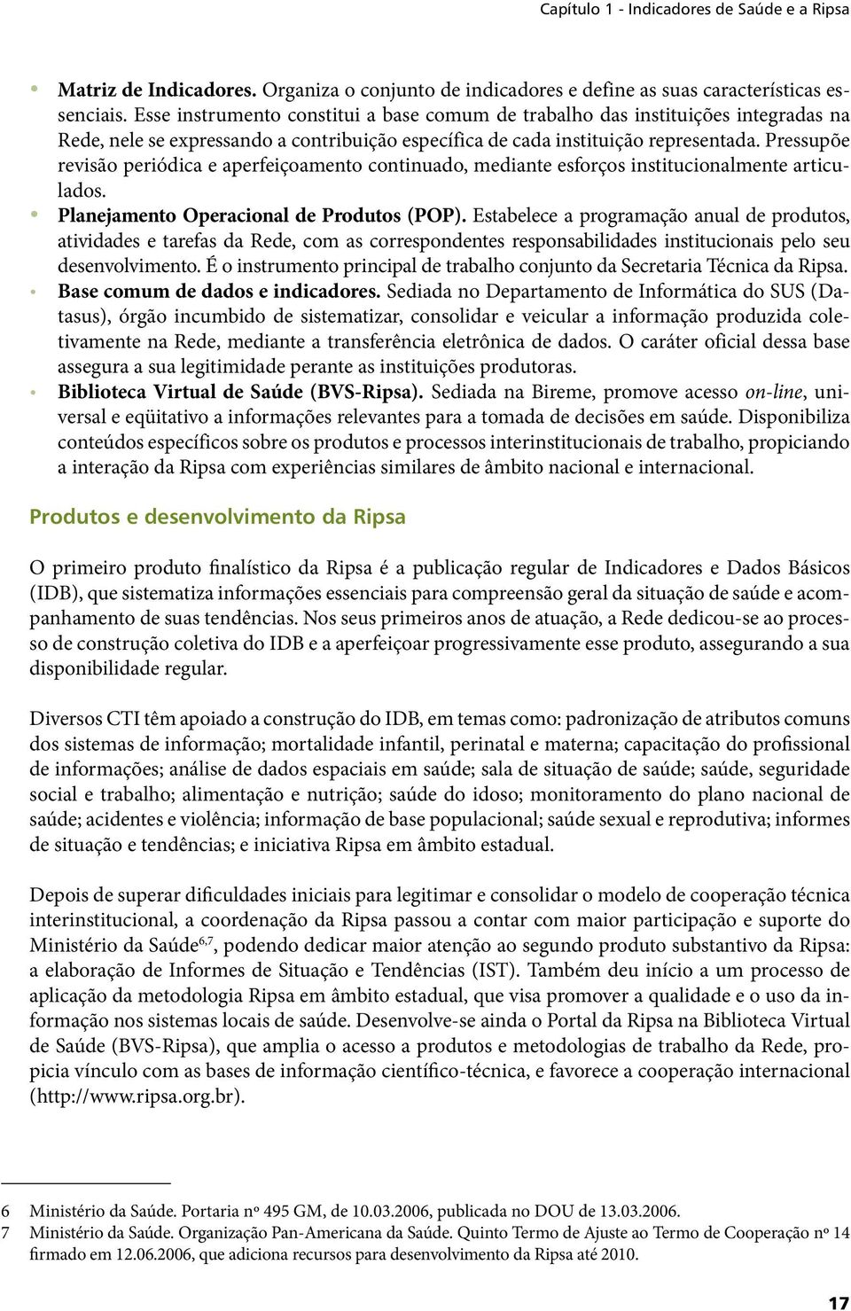 Pressupõe revisão periódica e aperfeiçoamento continuado, mediante esforços institucionalmente articulados. Planejamento Operacional de Produtos (POP).