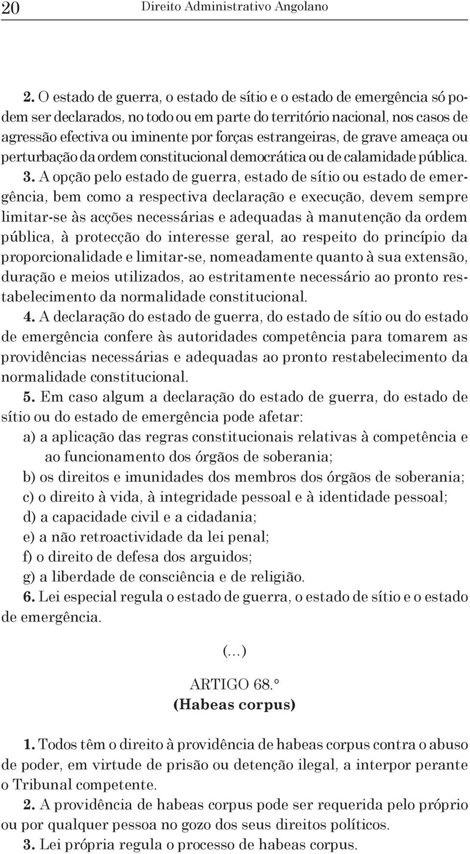 de grave ameaça ou perturbação da ordem constitucional democrática ou de calamidade pública. 3.