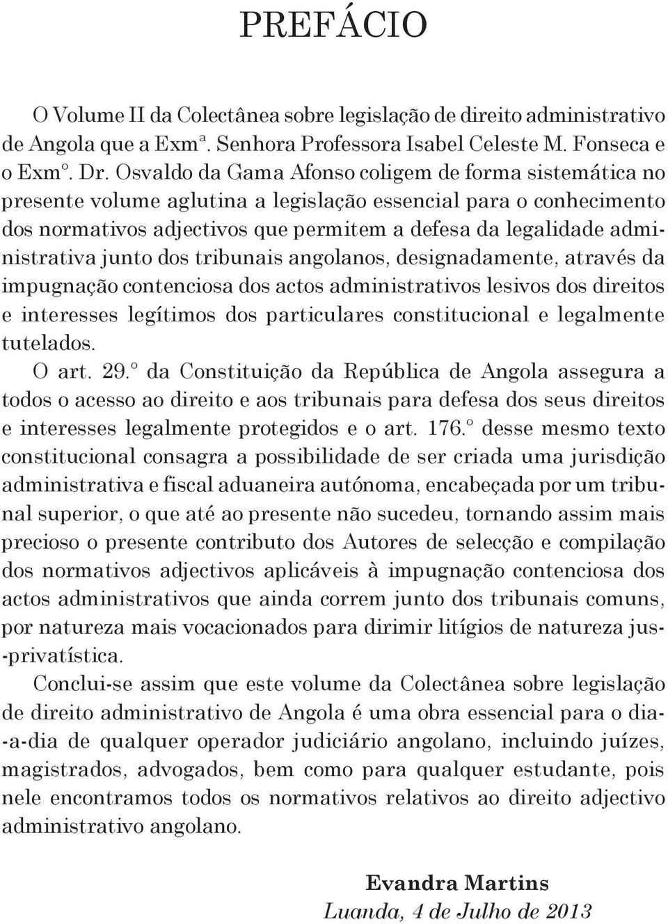 junto dos tribunais angolanos, designadamente, através da impugnação contenciosa dos actos administrativos lesivos dos direitos e interesses legítimos dos particulares constitucional e legalmente