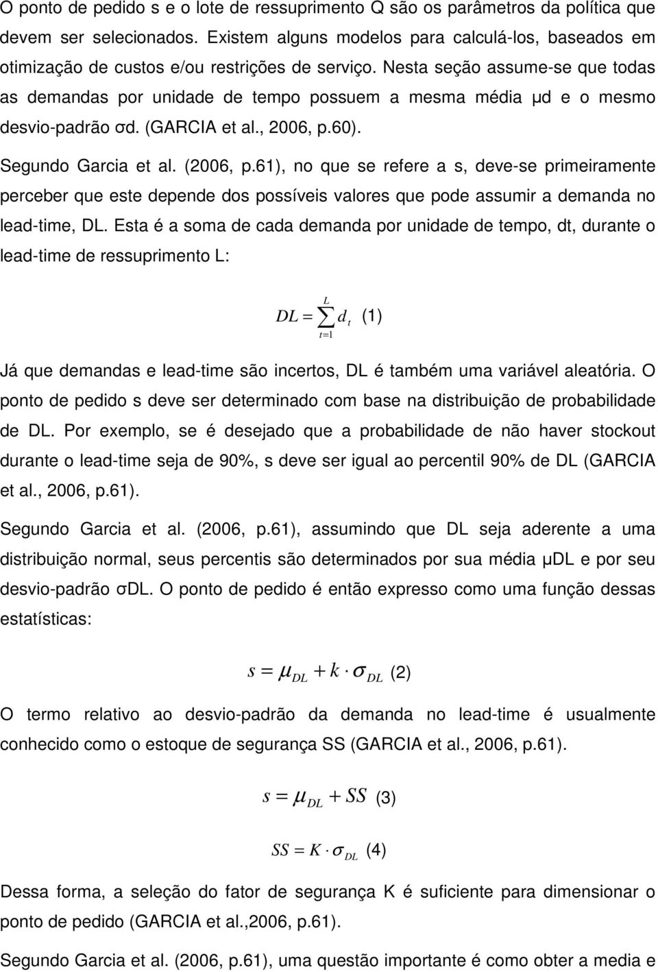 Nesta seção assume-se que todas as demandas por unidade de tempo possuem a mesma média µd e o mesmo desvio-padrão σd. (GARCIA et al., 2006, p.60). Segundo Garcia et al. (2006, p.