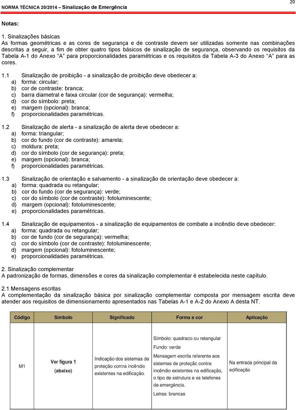 de segurança, observando os requisitos da Tabela A-1 do Anexo A para proporcionalidades paramétricas e os requisitos da Tabela A-3 do Anexo A para as cores. 1.