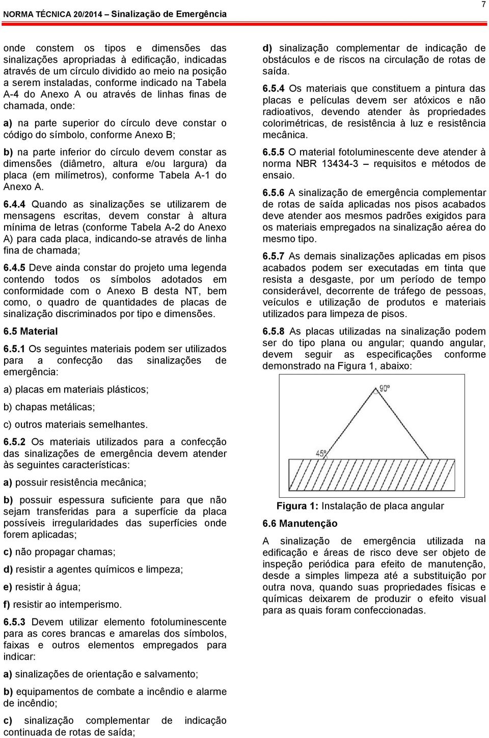 (diâmetro, altura e/ou largura) da placa (em milímetros), conforme Tabela A-1 do Anexo A. 6.4.