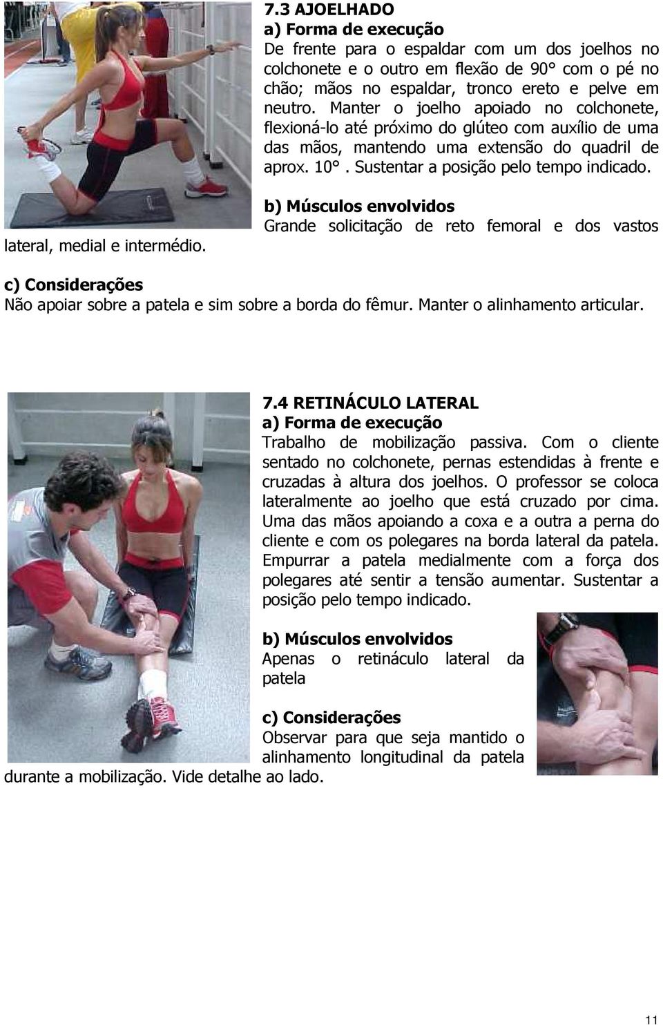 lateral, medial e intermédio. Grande solicitação de reto femoral e dos vastos Não apoiar sobre a patela e sim sobre a borda do fêmur. Manter o alinhamento articular. 7.