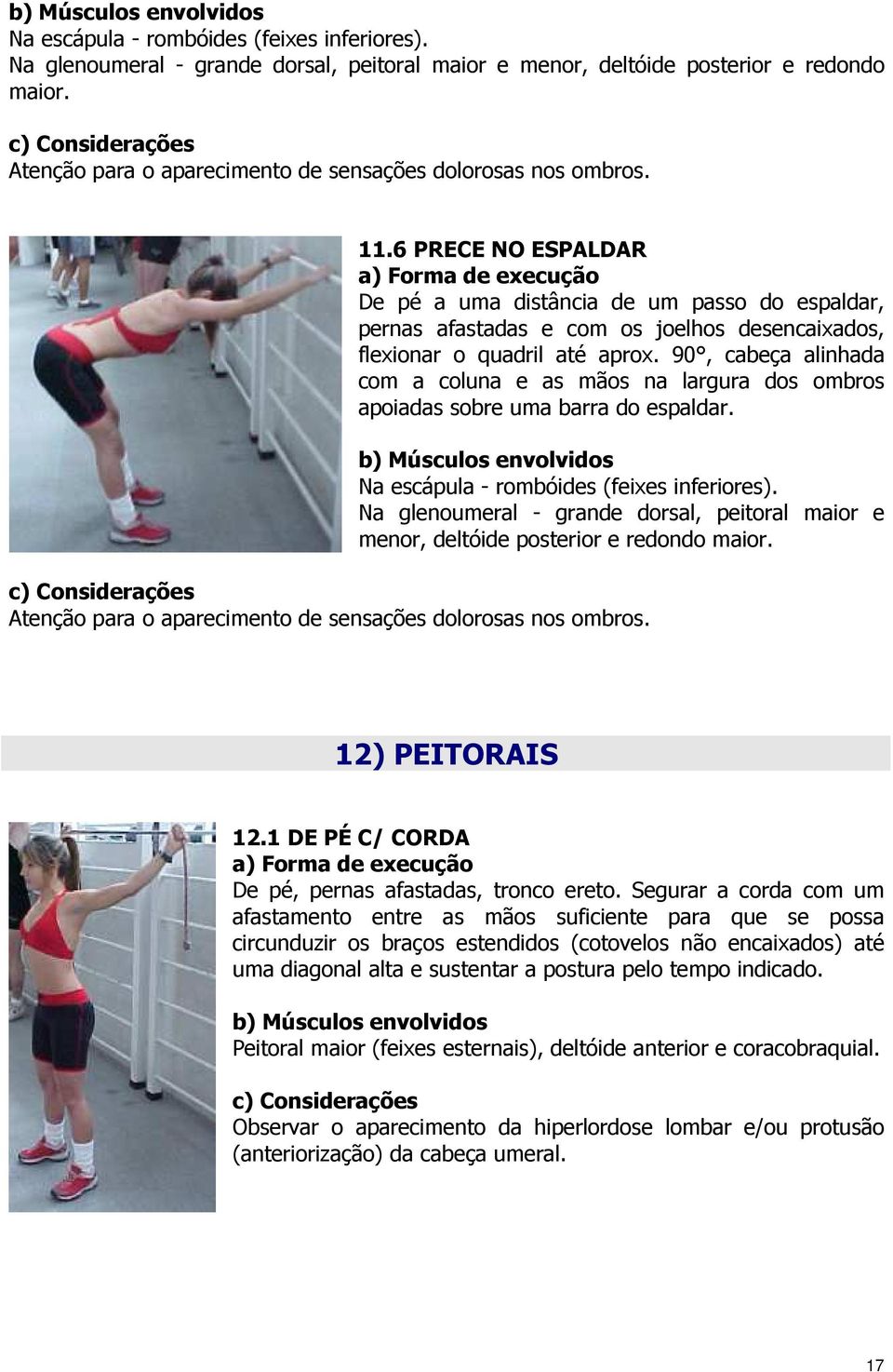 90, cabeça alinhada com a coluna e as mãos na largura dos ombros apoiadas sobre uma barra do espaldar.  12) PEITORAIS 12.1 DE PÉ C/ CORDA De pé, pernas afastadas, tronco ereto.