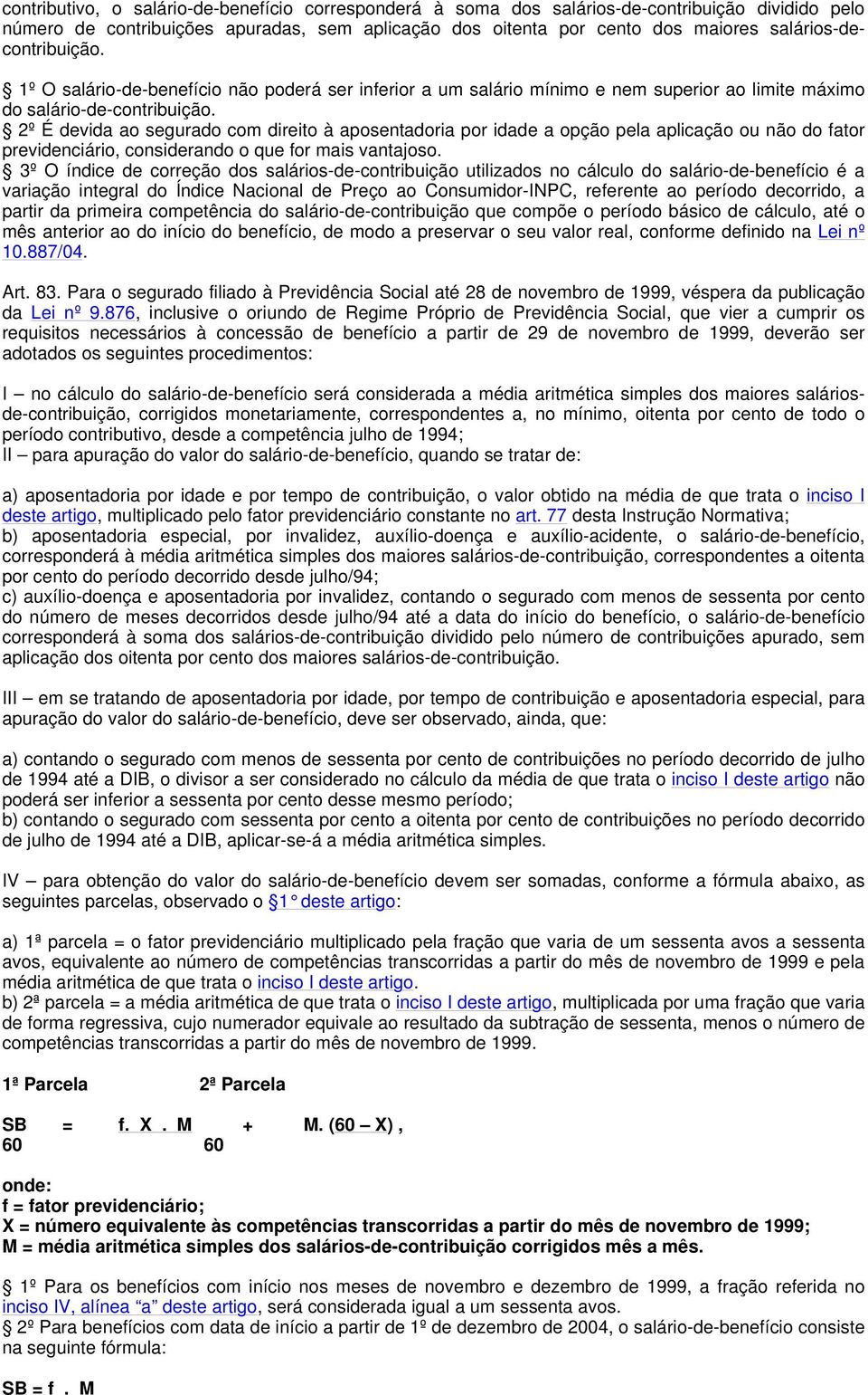 2º É devida ao segurado com direito à aposentadoria por idade a opção pela aplicação ou não do fator previdenciário, considerando o que for mais vantajoso.