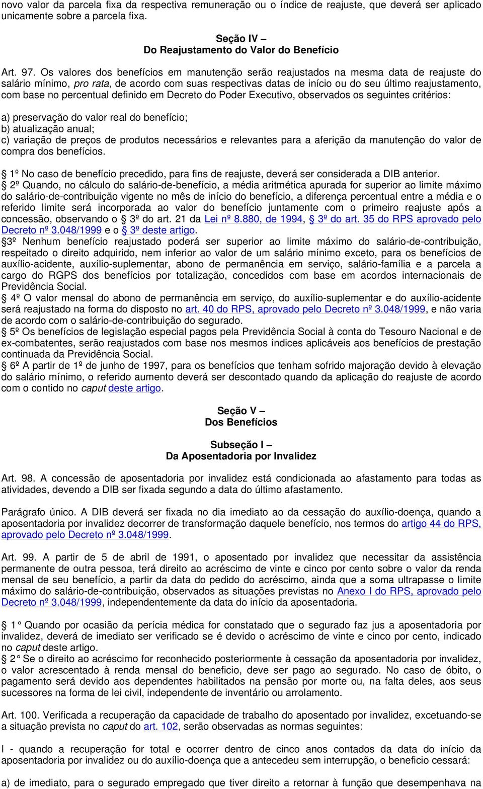 base no percentual definido em Decreto do Poder Executivo, observados os seguintes critérios: a) preservação do valor real do benefício; b) atualização anual; c) variação de preços de produtos