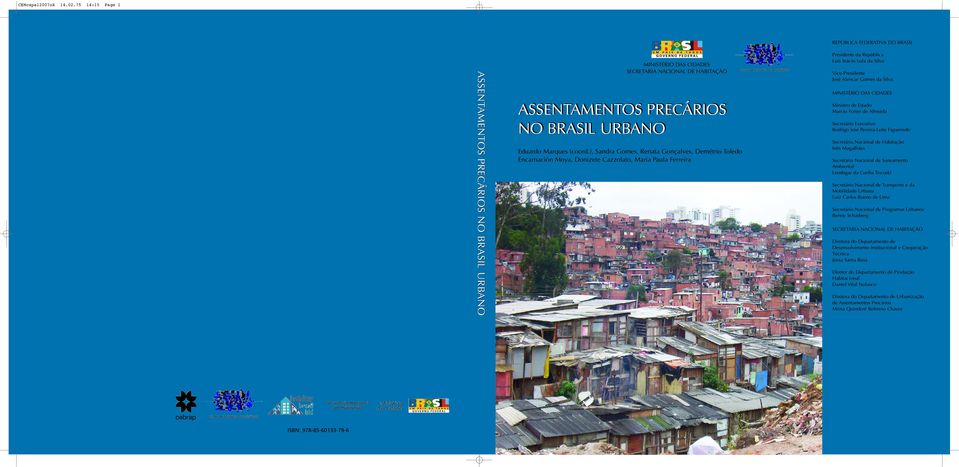 Vice-Presidente José Alencar Gomes da Silva MINISTÉRIO DAS CIDADES Ministro de Estado Marcio Fortes de Almeida Secretário Executivo Rodrigo José Pereira-Leite Figueiredo Secretária Nacional de