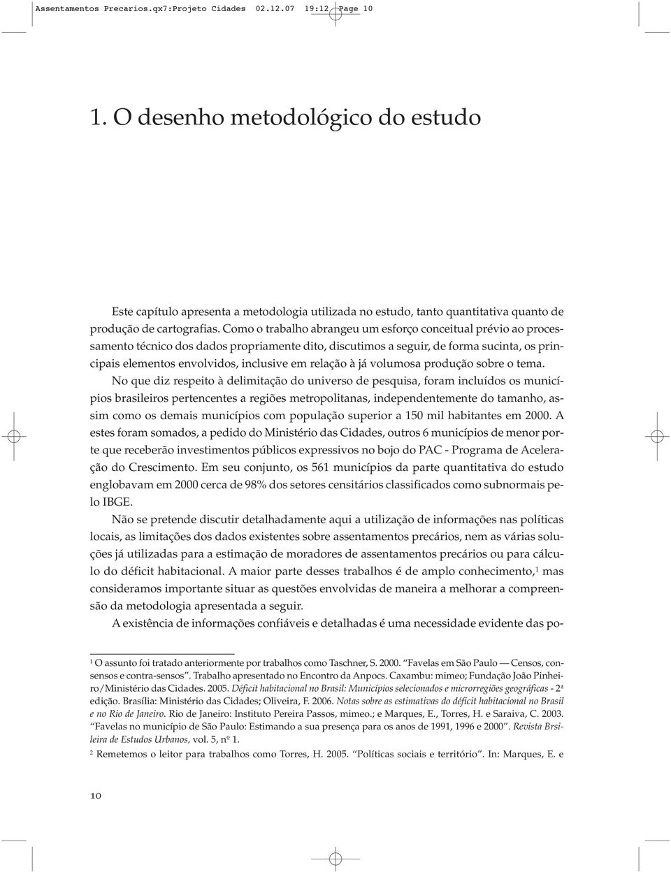 Como o trabalho abrangeu um esforço conceitual prévio ao processamento técnico dos dados propriamente dito, discutimos a seguir, de forma sucinta, os principais elementos envolvidos, inclusive em