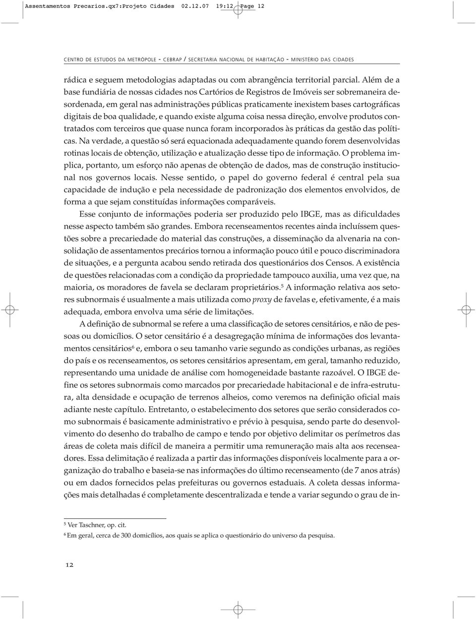 Além de a ba se fun diá ria de nos sas ci da des nos Car tó rios de Re gis tros de Imó veis ser so bre ma nei ra de - sordenada, em geral nas administrações públicas praticamente inexistem bases