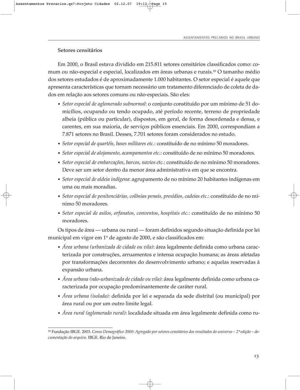 O setor especial é aquele que apre sen ta ca rac te rís ti cas que tor nam ne ces sá rio um tra ta men to di fe ren cia do de co le ta de da - dos em re la ção aos se to res co muns ou não-es pe