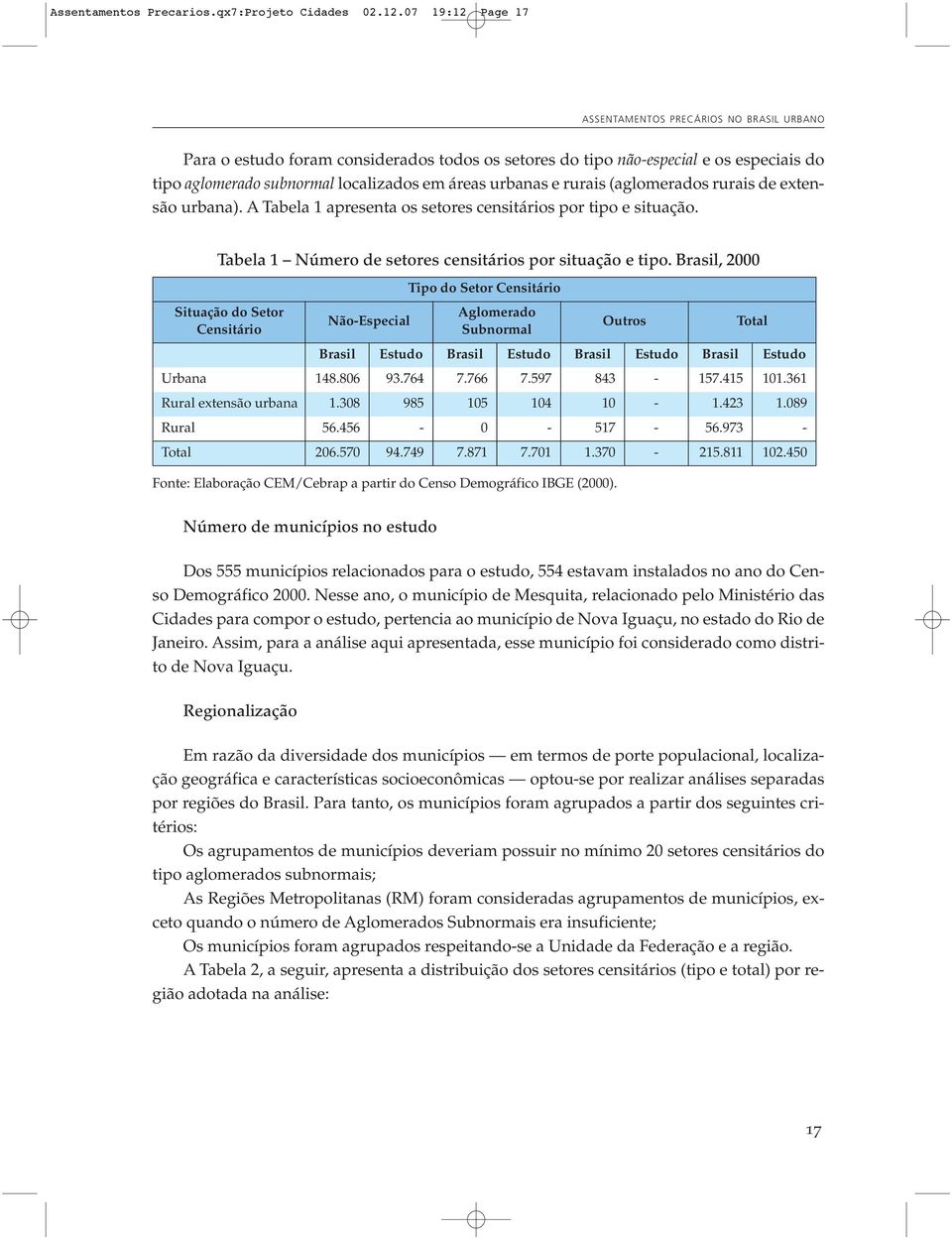 urbanas e rurais (aglomerados rurais de extensão urbana). A Tabela 1 apresenta os setores censitários por tipo e situação. Tabela 1 Número de setores censitários por situação e tipo.