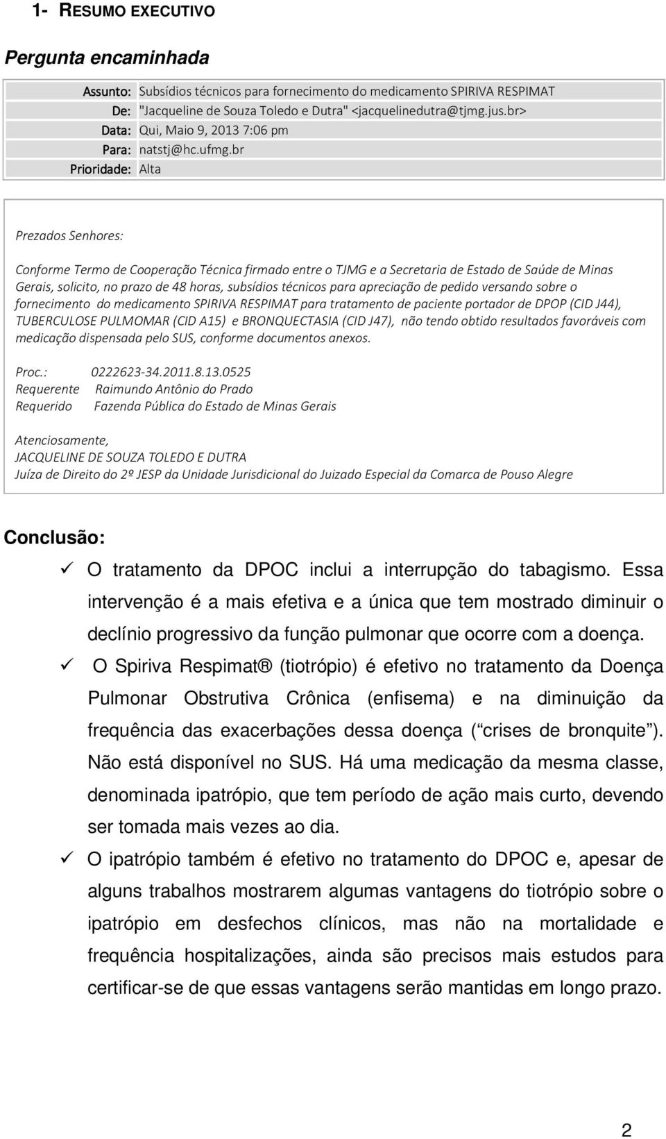 br Prioridade: Alta Prezados Senhores: Conforme Termo de Cooperação Técnica firmado entre o TJMG e a Secretaria de Estado de Saúde de Minas Gerais, solicito, no prazo de 48 horas, subsídios técnicos