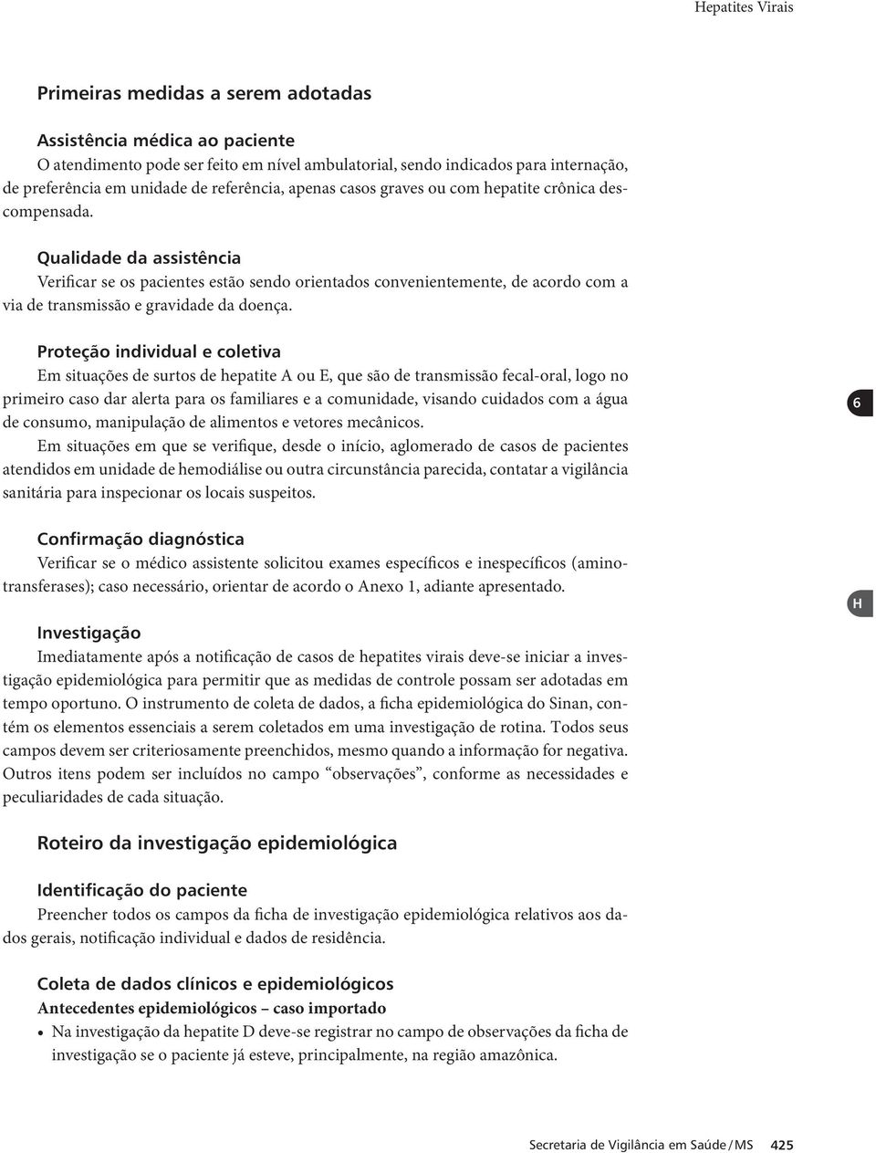 Qualidade da assistência Verificar se os pacientes estão sendo orientados convenientemente, de acordo com a via de transmissão e gravidade da doença.