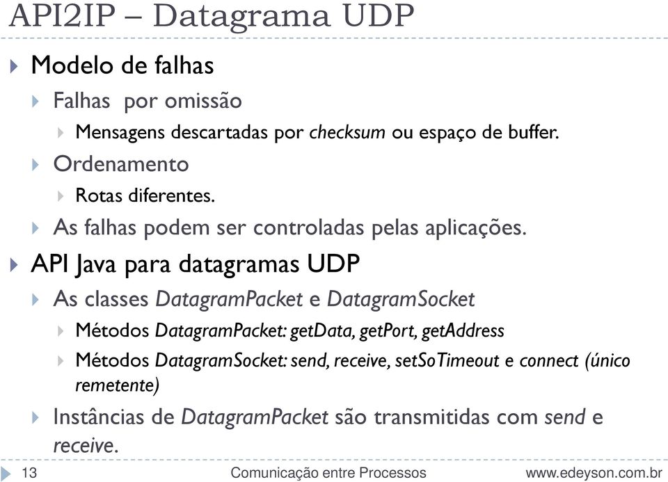 API Java para datagramas UDP As classes DatagramPacket e DatagramSocket Métodos DatagramPacket: getdata, getport,